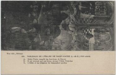 1 vue Tableaux de l'église XVIe siècle. Saint-Viâtre remplit les fonctions de diacre (a). Il est accusé par ses frères devant l'abbé Trijécius (b). L'abbé et les religieux lui demandent pardon (c).